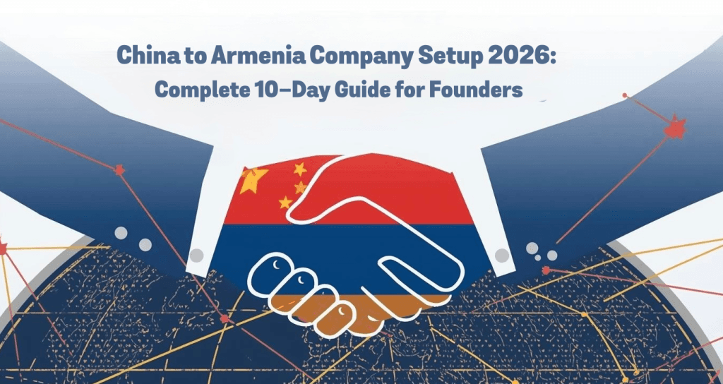 China to Armenia Company Setup 2026: Complete 10-Day Guide for Founders