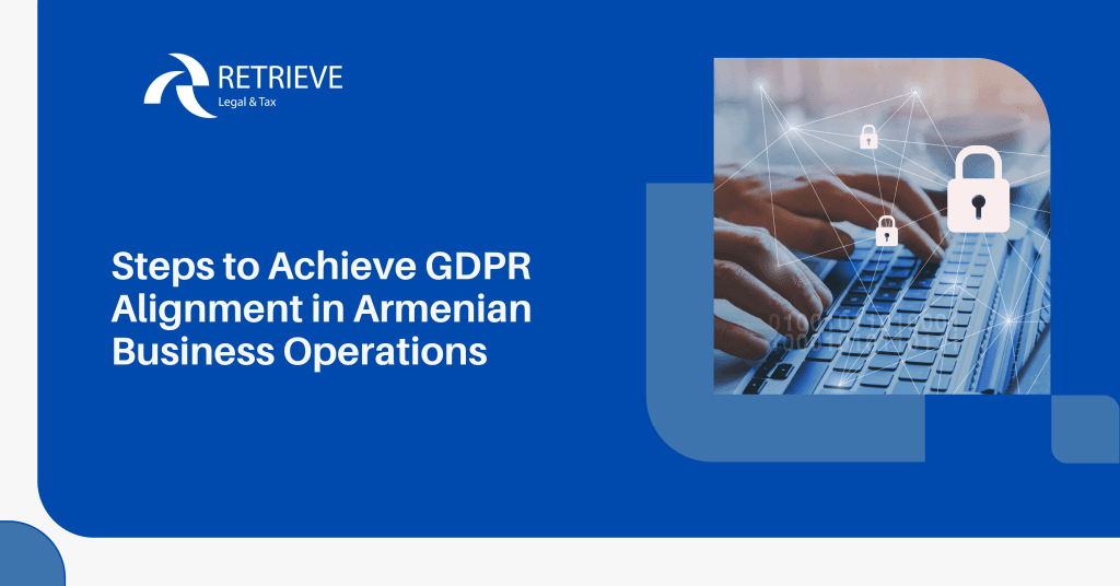 Steps to Achieve GDPR Alignment in Armenian Business Operations